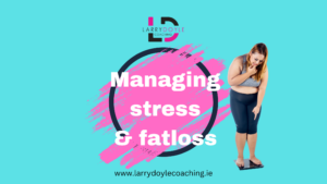 fat loss , stress management , personal trainer, online coach, weight watchers , slimming world, Larry Doyle coaching